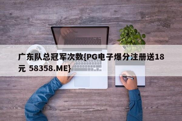 广东队总冠军次数{PG电子爆分注册送18元 58358.ME}