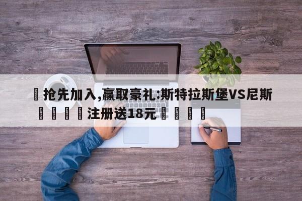 ✅抢先加入,赢取豪礼:斯特拉斯堡VS尼斯 🏆注册送18元🎁