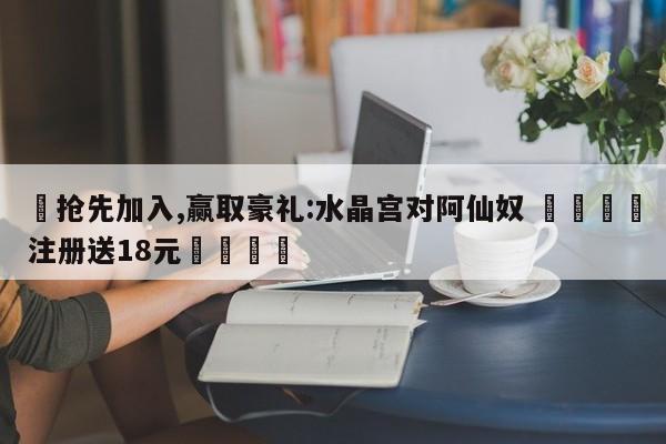 ✅抢先加入,赢取豪礼:水晶宫对阿仙奴 🏆注册送18元🎁