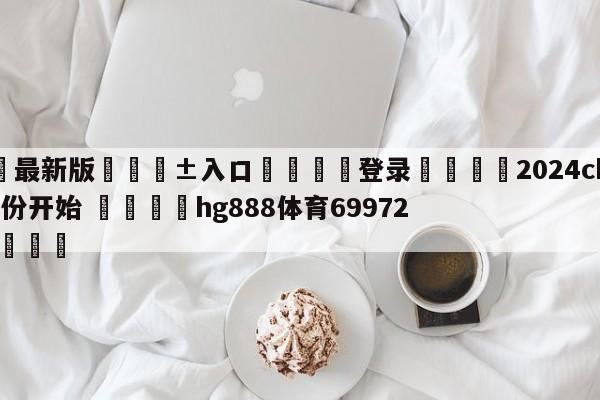 🥀最新版🎱入口🐔登录🚭2024cba常规赛几月份开始 🏆hg888体育69972·CC🎁