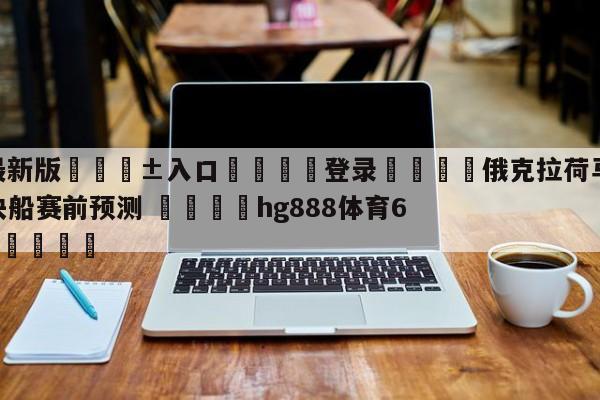 🥀最新版🎱入口🐔登录🚭俄克拉荷马城雷霆vs洛杉矶快船赛前预测 🏆hg888体育69972·CC🎁