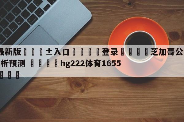 🥀最新版🎱入口🐔登录🚭芝加哥公牛vs纽约尼克斯分析预测 🏆hg222体育16558·ME🎁