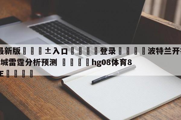 🥀最新版🎱入口🐔登录🚭波特兰开拓者vs俄克拉荷马城雷霆分析预测 🏆hg08体育85588·ME🎁